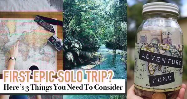 3 Things You Need To Consider Before Your First Epic Solo Trip