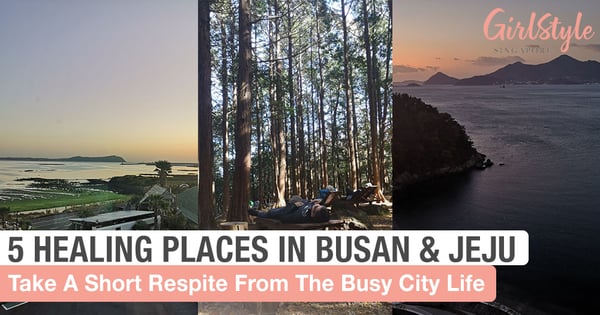 5 Places in Busan & Jeju To Heal Your Soul & Rejuvenate Your Senses ?