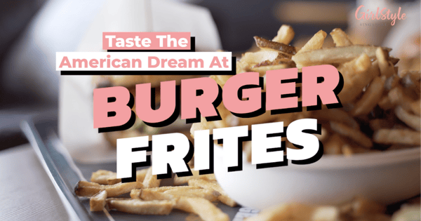 Taste The American Dream At Burger Frites