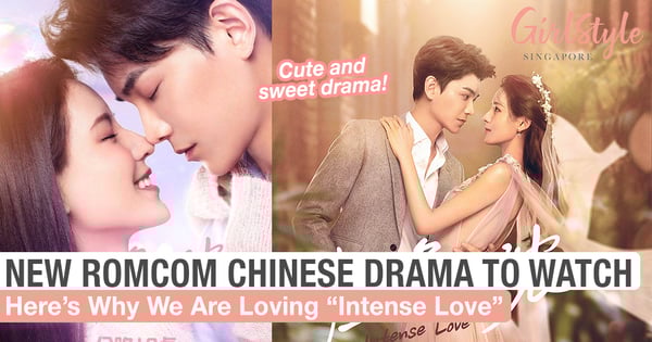 We Are Loving The New Romcom Chinese Drama "Intense Love" And Here's Why
