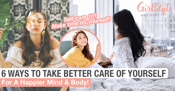 6 Ways to Take Better Care of Yourself For A Happier Mind & Body!